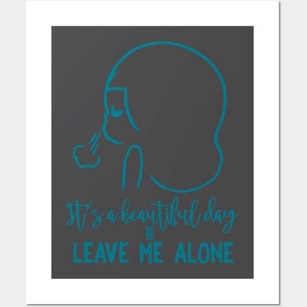 It's a beautiful day to leave me alone - introvert sassy sarcastic Wall Art by papillon